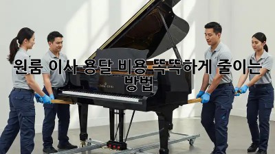 원룸 이사, 용달 비용 똑똑하게 줄이는 방법!